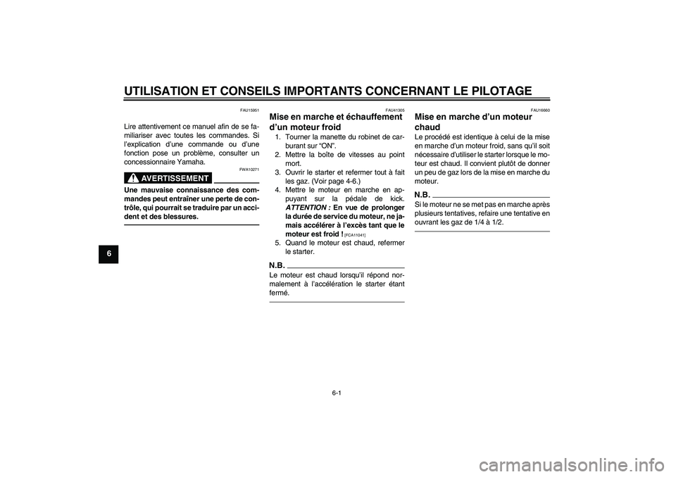 YAMAHA YZ85 2010  Notices Demploi (in French) UTILISATION ET CONSEILS IMPORTANTS CONCERNANT LE PILOTAGE
6-1
6
FAU15951
Lire attentivement ce manuel afin de se fa-
miliariser avec toutes les commandes. Si
l’explication d’une commande ou d’un