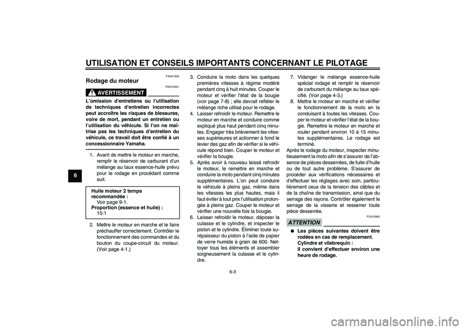 YAMAHA YZ85 2010  Notices Demploi (in French) UTILISATION ET CONSEILS IMPORTANTS CONCERNANT LE PILOTAGE
6-3
6
FAU41503
Rodage du moteur 
AVERTISSEMENT
FWA10321
L’omission d’entretiens ou l’utilisation
de techniques d’entretien incorrectes