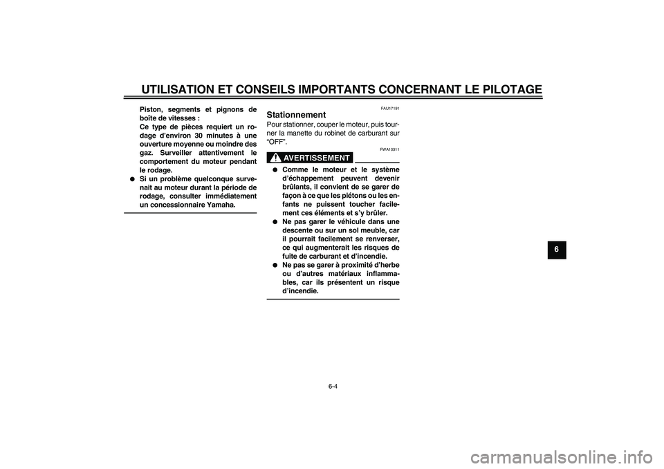 YAMAHA YZ85 2010  Notices Demploi (in French) UTILISATION ET CONSEILS IMPORTANTS CONCERNANT LE PILOTAGE
6-4
6
Piston, segments et pignons de
boîte de vitesses :
Ce type de pièces requiert un ro-
dage d’environ 30 minutes à une
ouverture moye