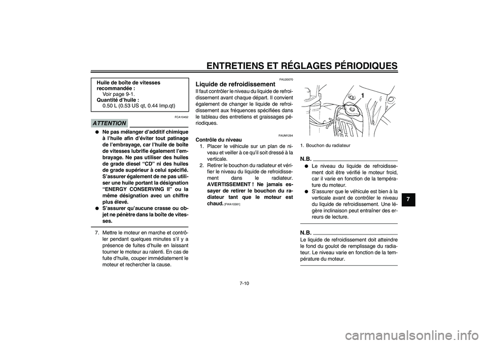 YAMAHA YZ85 2010  Notices Demploi (in French) ENTRETIENS ET RÉGLAGES PÉRIODIQUES
7-10
7
ATTENTION
FCA10452

Ne pas mélanger d’additif chimique
à l’huile afin d’éviter tout patinage
de l’embrayage, car l’huile de boîte
de vitesses