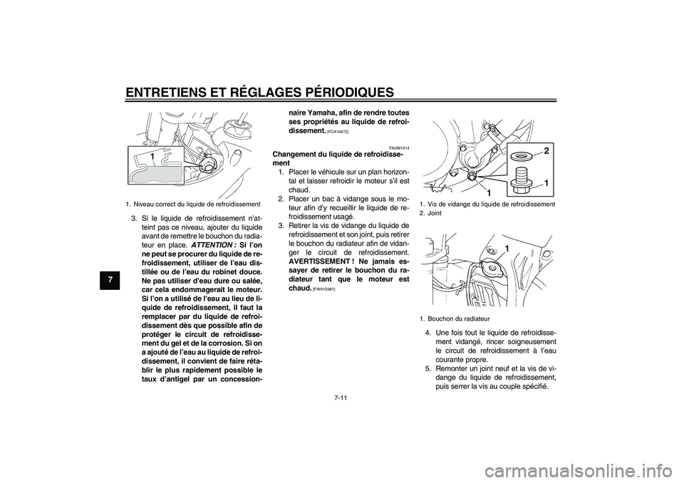 YAMAHA YZ85 2010  Notices Demploi (in French) ENTRETIENS ET RÉGLAGES PÉRIODIQUES
7-11
7
3. Si le liquide de refroidissement n’at-
teint pas ce niveau, ajouter du liquide
avant de remettre le bouchon du radia-
teur en place. ATTENTION : Si l
