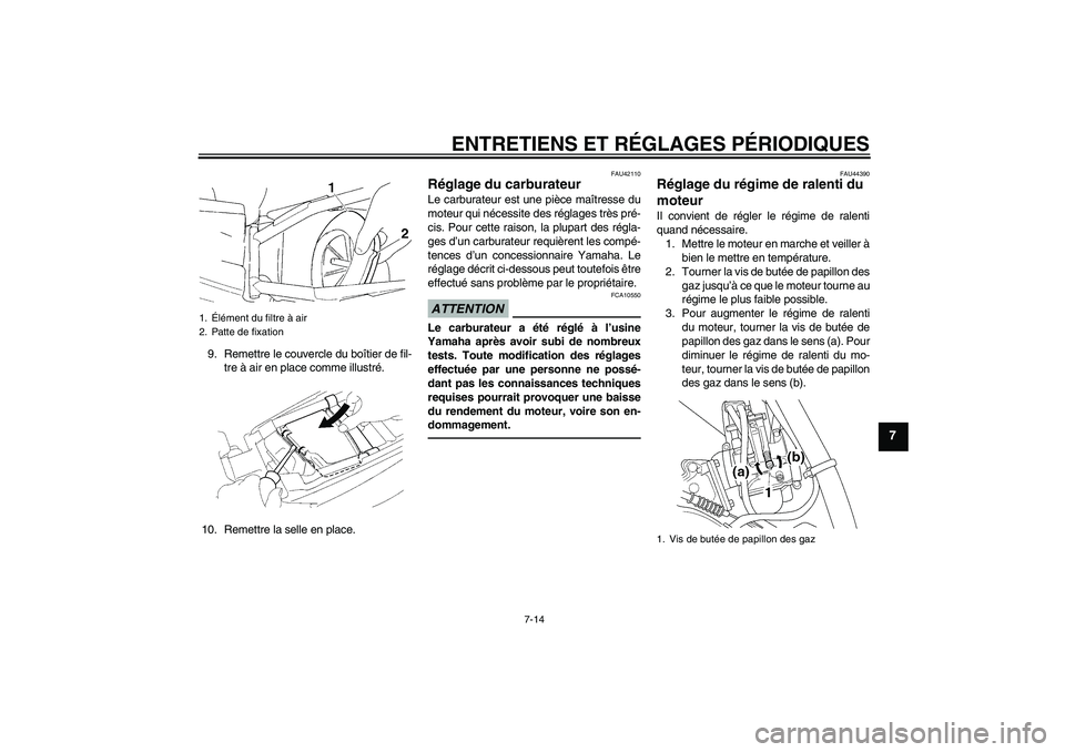 YAMAHA YZ85 2010  Notices Demploi (in French) ENTRETIENS ET RÉGLAGES PÉRIODIQUES
7-14
7
9. Remettre le couvercle du boîtier de fil-
tre à air en place comme illustré.
10. Remettre la selle en place.
FAU42110
Réglage du carburateur Le carbur