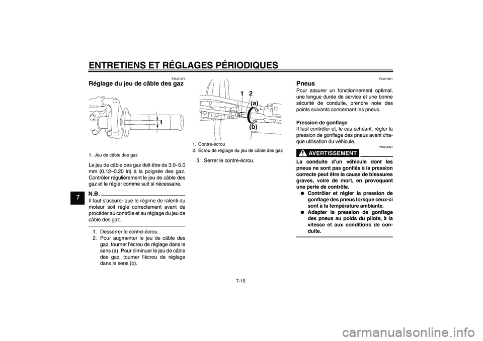 YAMAHA YZ85 2010  Notices Demploi (in French) ENTRETIENS ET RÉGLAGES PÉRIODIQUES
7-15
7
FAU21370
Réglage du jeu de câble des gaz Le jeu de câble des gaz doit être de 3.0–5.0
mm (0.12–0.20 in) à la poignée des gaz.
Contrôler réguliè