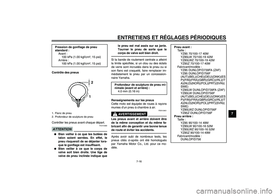 YAMAHA YZ85 2010  Notices Demploi (in French) ENTRETIENS ET RÉGLAGES PÉRIODIQUES
7-16
7
Contrôle des pneus
Contrôler les pneus avant chaque départ.ATTENTION
FCA15580

Bien veiller à ce que les butées de
talon soient serrées. En effet, le