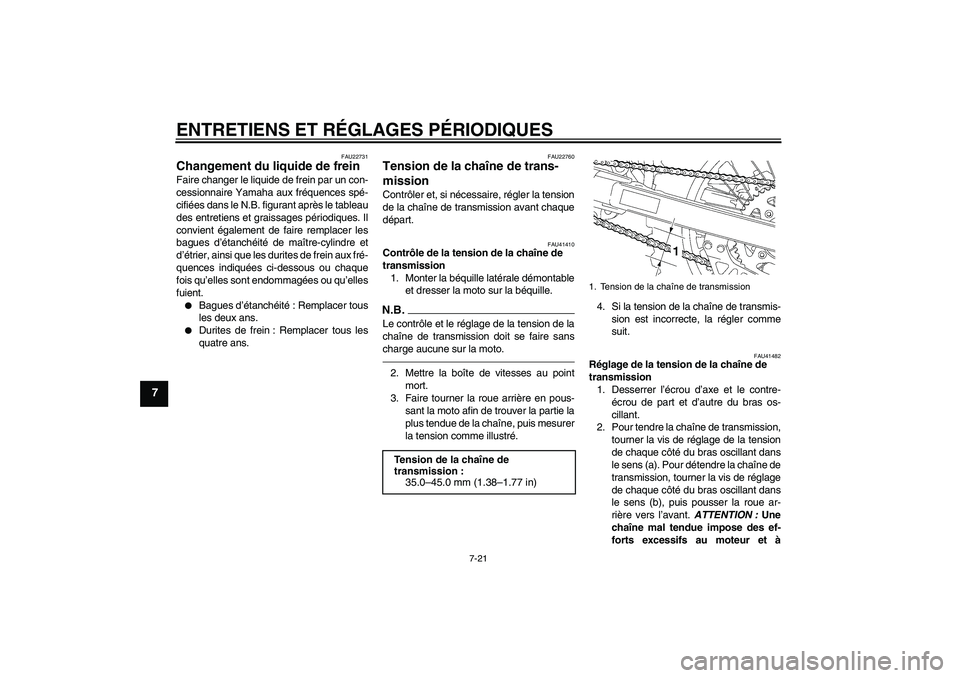 YAMAHA YZ85 2010  Notices Demploi (in French) ENTRETIENS ET RÉGLAGES PÉRIODIQUES
7-21
7
FAU22731
Changement du liquide de frein Faire changer le liquide de frein par un con-
cessionnaire Yamaha aux fréquences spé-
cifiées dans le N.B. figura
