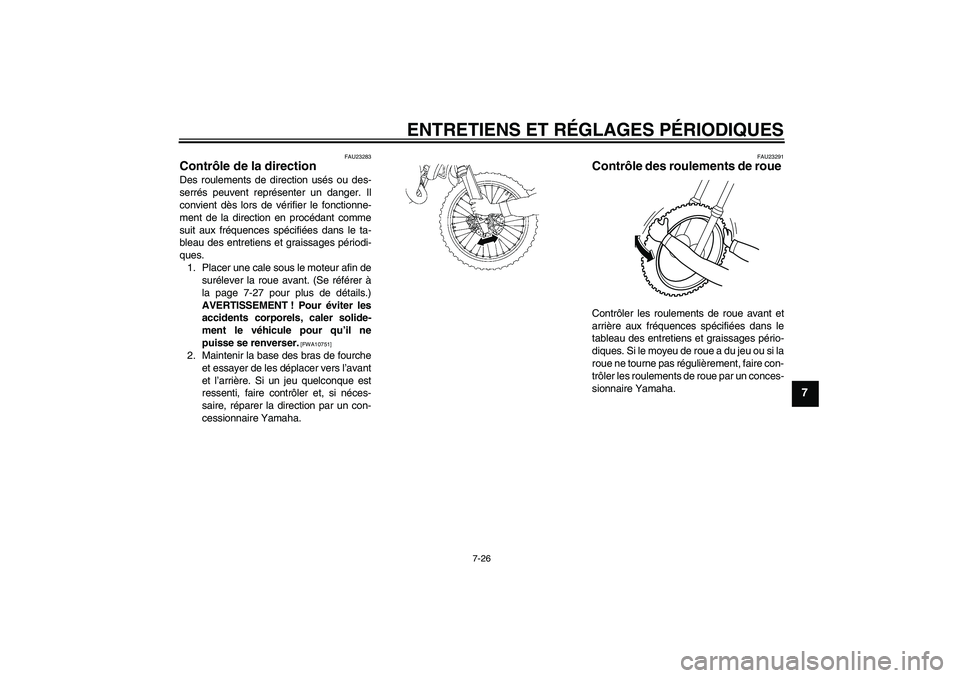 YAMAHA YZ85 2010  Notices Demploi (in French) ENTRETIENS ET RÉGLAGES PÉRIODIQUES
7-26
7
FAU23283
Contrôle de la direction Des roulements de direction usés ou des-
serrés peuvent représenter un danger. Il
convient dès lors de vérifier le f