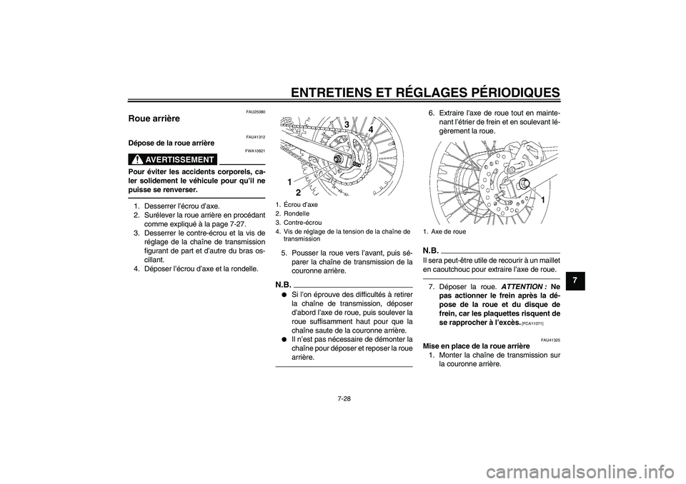 YAMAHA YZ85 2010  Notices Demploi (in French) ENTRETIENS ET RÉGLAGES PÉRIODIQUES
7-28
7
FAU25080
Roue arrière 
FAU41312
Dépose de la roue arrière
AVERTISSEMENT
FWA10821
Pour éviter les accidents corporels, ca-
ler solidement le véhicule po