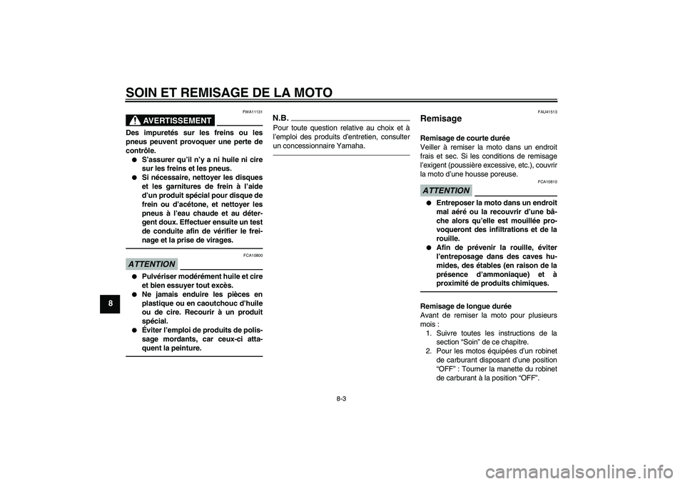 YAMAHA YZ85 2010  Notices Demploi (in French) SOIN ET REMISAGE DE LA MOTO
8-3
8
AVERTISSEMENT
FWA11131
Des impuretés sur les freins ou les
pneus peuvent provoquer une perte de
contrôle.
S’assurer qu’il n’y a ni huile ni cire
sur les frei