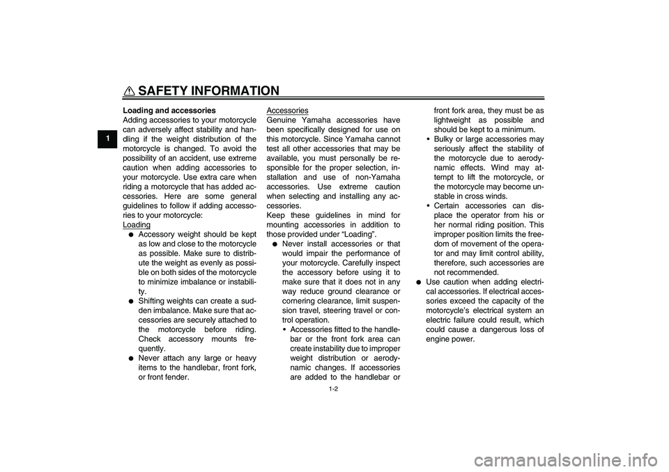 YAMAHA YZ85 2008 User Guide SAFETY INFORMATION
1-2
1Loading and accessories
Adding accessories to your motorcycle
can adversely affect stability and han-
dling if the weight distribution of the
motorcycle is changed. To avoid th