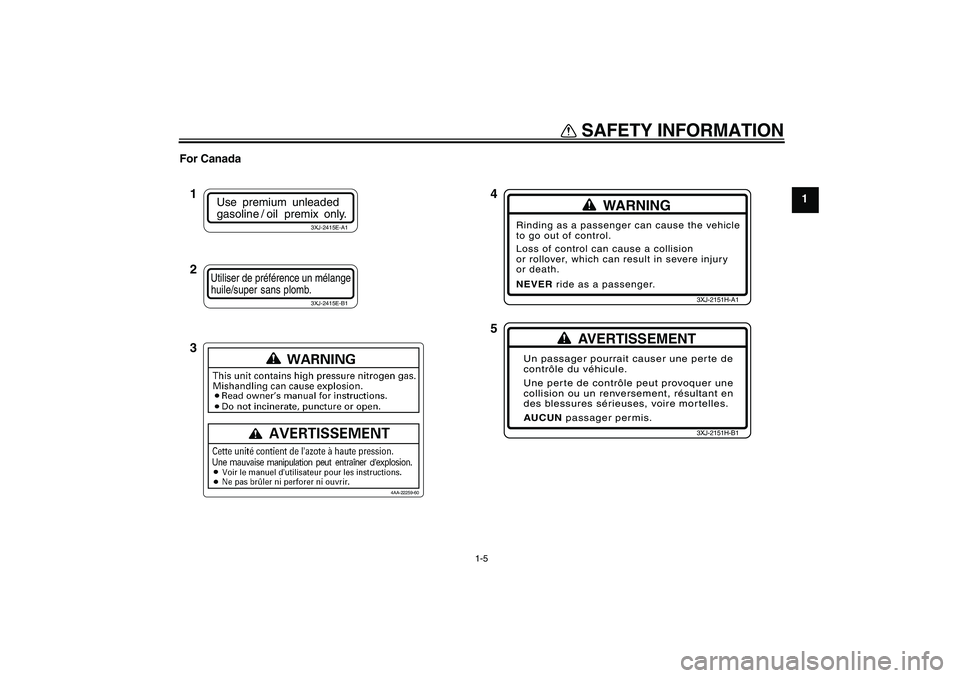 YAMAHA YZ85 2008  Owners Manual SAFETY INFORMATION
1-5
1 For Canada
WARNING
Rinding as a passenger can cause the vehicle
to go out of control.
Loss of control can cause a collision
or rollover, which can result in severe injury
or d