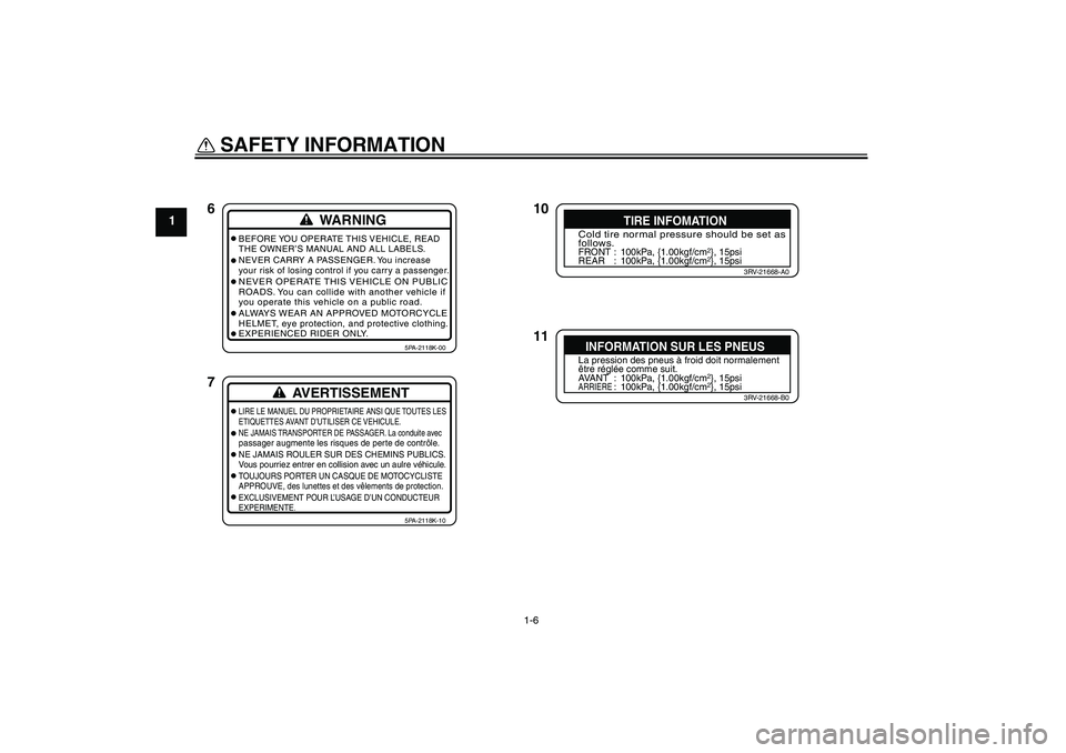 YAMAHA YZ85 2008  Owners Manual SAFETY INFORMATION
1-6
1
10
11 6
7WARNING
BEFORE YOU OPERATE THIS VEHICLE, READ
THE OWNER’S MANUAL AND ALL LABELS.
NEVER CARRY A PASSENGER. You increase
your risk of losing control if you carry a pa