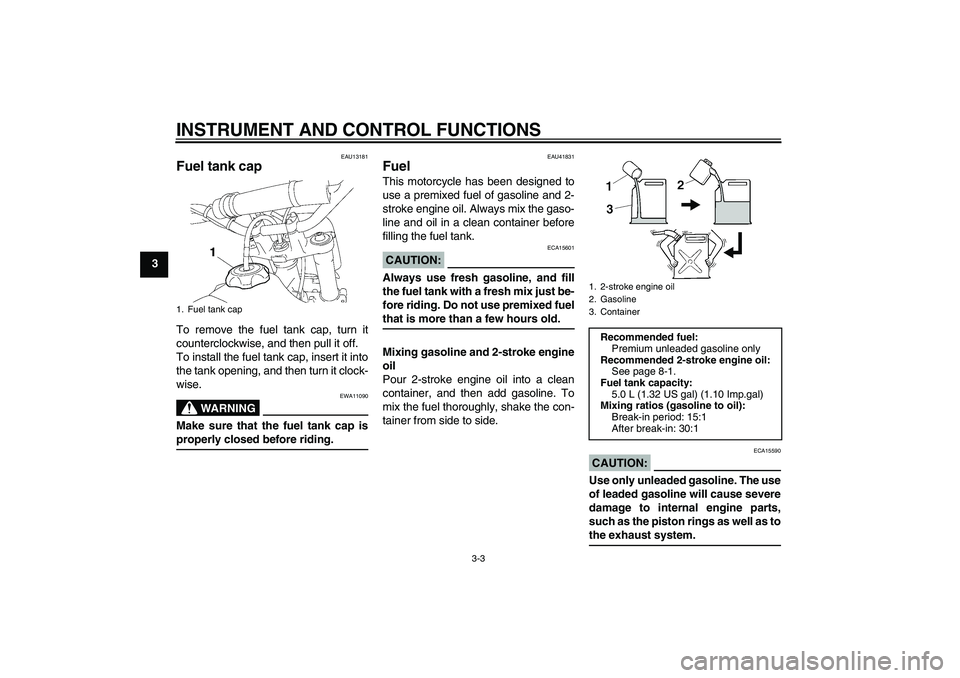 YAMAHA YZ85 2008  Owners Manual INSTRUMENT AND CONTROL FUNCTIONS
3-3
3
EAU13181
Fuel tank cap To remove the fuel tank cap, turn it
counterclockwise, and then pull it off.
To install the fuel tank cap, insert it into
the tank opening