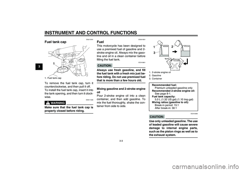 YAMAHA YZ85 2008  Owners Manual INSTRUMENT AND CONTROL FUNCTIONS
3-3
3
EAU13181
Fuel tank cap To remove the fuel tank cap, turn it
counterclockwise, and then pull it off.
To install the fuel tank cap, insert it into
the tank opening