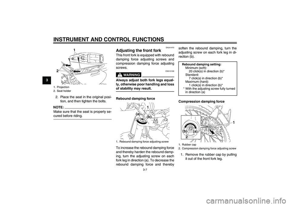 YAMAHA YZ85 2008  Owners Manual INSTRUMENT AND CONTROL FUNCTIONS
3-7
3
2. Place the seat in the original posi-
tion, and then tighten the bolts.
NOTE:Make sure that the seat is properly se-cured before riding.
EAU41470
Adjusting the