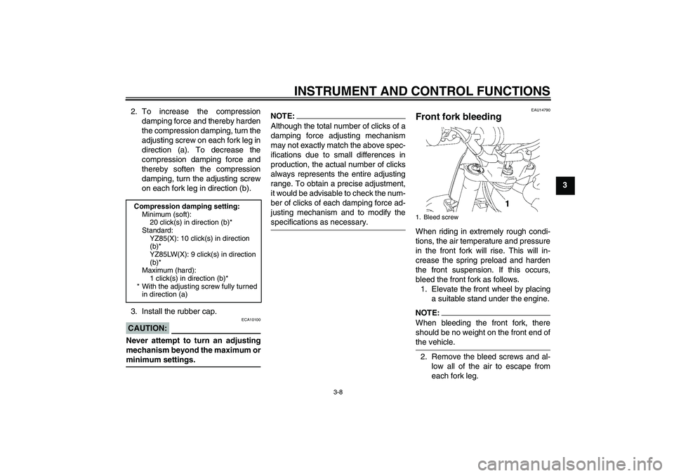 YAMAHA YZ85 2008 Owners Manual INSTRUMENT AND CONTROL FUNCTIONS
3-8
3 2. To increase the compression
damping force and thereby harden
the compression damping, turn the
adjusting screw on each fork leg in
direction (a). To decrease 