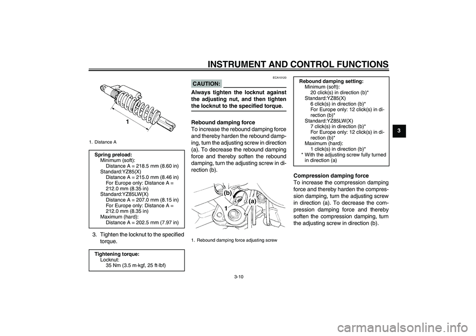YAMAHA YZ85 2008  Owners Manual INSTRUMENT AND CONTROL FUNCTIONS
3-10
3
3. Tighten the locknut to the specified
torque.
CAUTION:
ECA10120
Always tighten the locknut against
the adjusting nut, and then tightenthe locknut to the speci