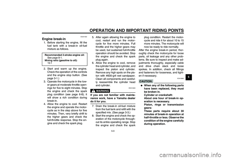 YAMAHA YZ85 2008 Owners Guide OPERATION AND IMPORTANT RIDING POINTS
5-3
5
EAU41502
Engine break-in 1. Before starting the engine, fill the
fuel tank with a break-in oil-fuel
mixture as follows.
2. Start and warm up the engine.
Che