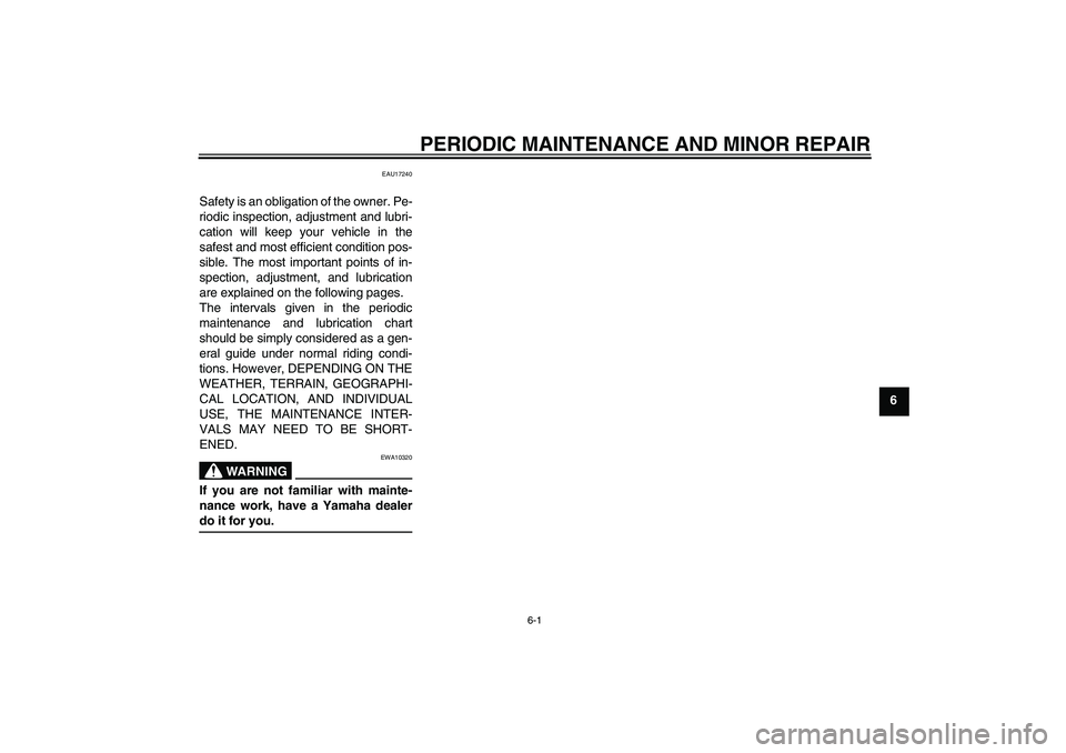 YAMAHA YZ85 2008 Service Manual PERIODIC MAINTENANCE AND MINOR REPAIR
6-1
6
EAU17240
Safety is an obligation of the owner. Pe-
riodic inspection, adjustment and lubri-
cation will keep your vehicle in the
safest and most efficient c