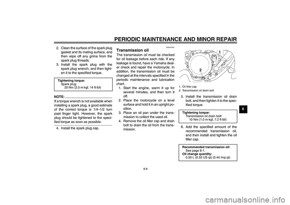 YAMAHA YZ85 2008  Owners Manual PERIODIC MAINTENANCE AND MINOR REPAIR
6-9
6 2. Clean the surface of the spark plug
gasket and its mating surface, and
then wipe off any grime from the
spark plug threads.
3. Install the spark plug wit