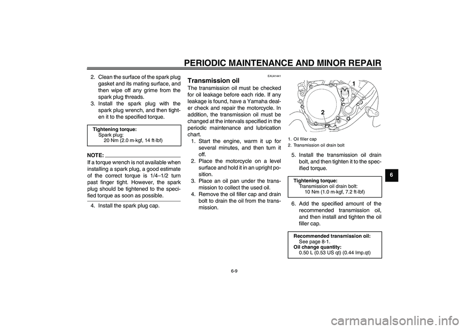 YAMAHA YZ85 2008 Service Manual PERIODIC MAINTENANCE AND MINOR REPAIR
6-9
6 2. Clean the surface of the spark plug
gasket and its mating surface, and
then wipe off any grime from the
spark plug threads.
3. Install the spark plug wit