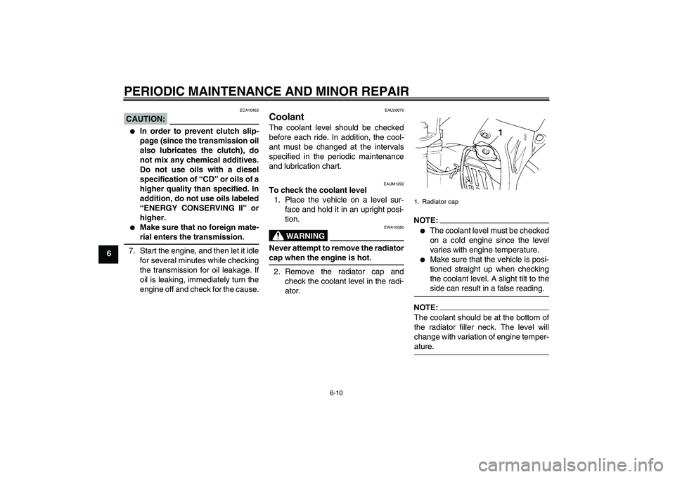 YAMAHA YZ85 2008 Service Manual PERIODIC MAINTENANCE AND MINOR REPAIR
6-10
6
CAUTION:
ECA10452

In order to prevent clutch slip-
page (since the transmission oil
also lubricates the clutch), do
not mix any chemical additives.
Do no