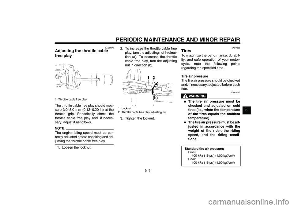YAMAHA YZ85 2008 Workshop Manual PERIODIC MAINTENANCE AND MINOR REPAIR
6-15
6
EAU21370
Adjusting the throttle cable 
free play The throttle cable free play should mea-
sure 3.0–5.0 mm (0.12–0.20 in) at the
throttle grip. Periodic