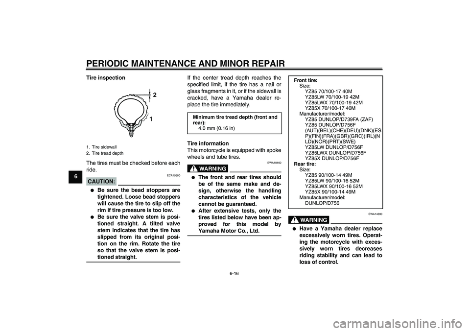 YAMAHA YZ85 2008 Workshop Manual PERIODIC MAINTENANCE AND MINOR REPAIR
6-16
6Tire inspection
The tires must be checked before each
ride.
CAUTION:
ECA15580

Be sure the bead stoppers are
tightened. Loose bead stoppers
will cause the 