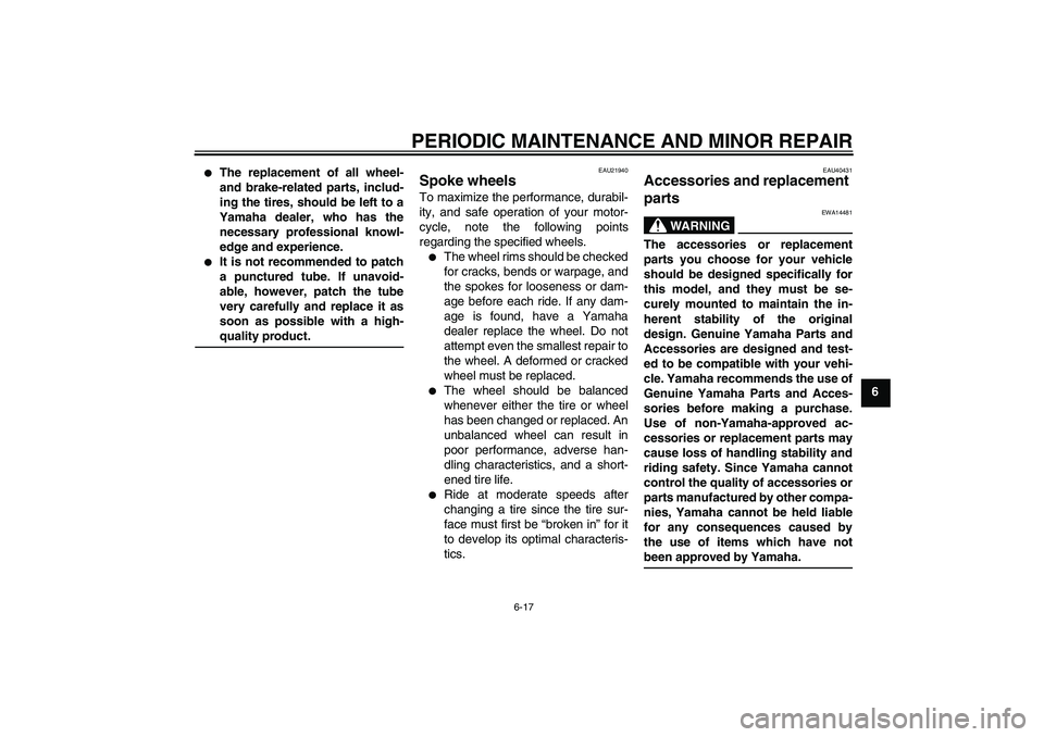 YAMAHA YZ85 2008  Owners Manual PERIODIC MAINTENANCE AND MINOR REPAIR
6-17
6

The replacement of all wheel-
and brake-related parts, includ-
ing the tires, should be left to a
Yamaha dealer, who has the
necessary professional knowl