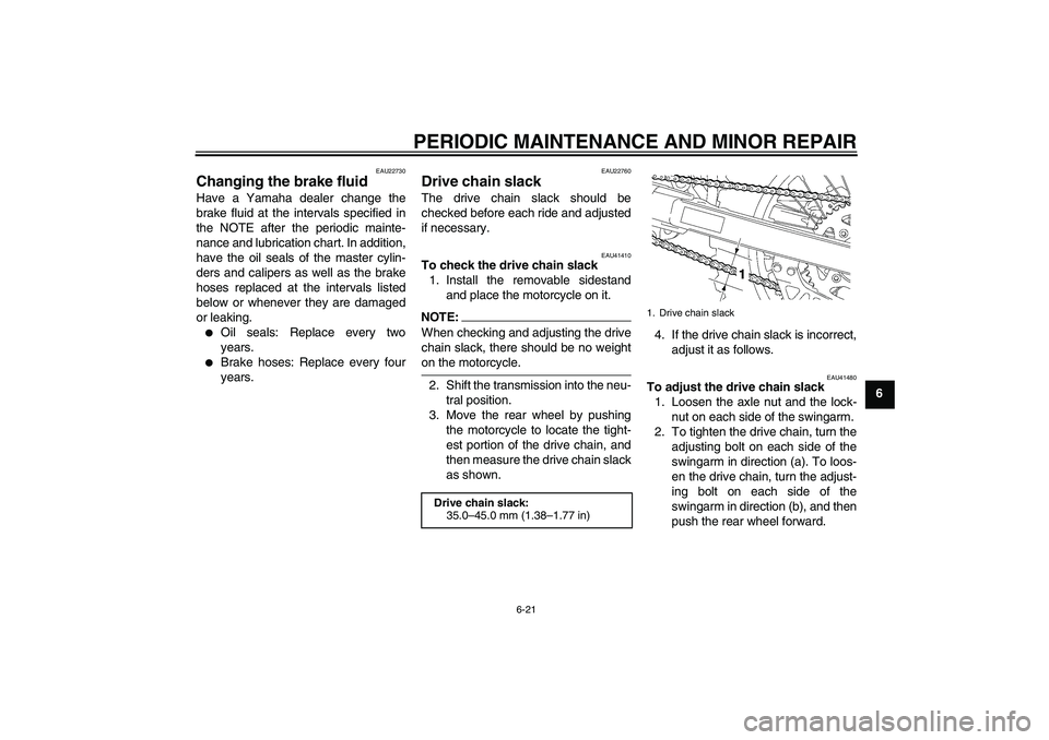 YAMAHA YZ85 2008 Repair Manual PERIODIC MAINTENANCE AND MINOR REPAIR
6-21
6
EAU22730
Changing the brake fluid Have a Yamaha dealer change the
brake fluid at the intervals specified in
the NOTE after the periodic mainte-
nance and l
