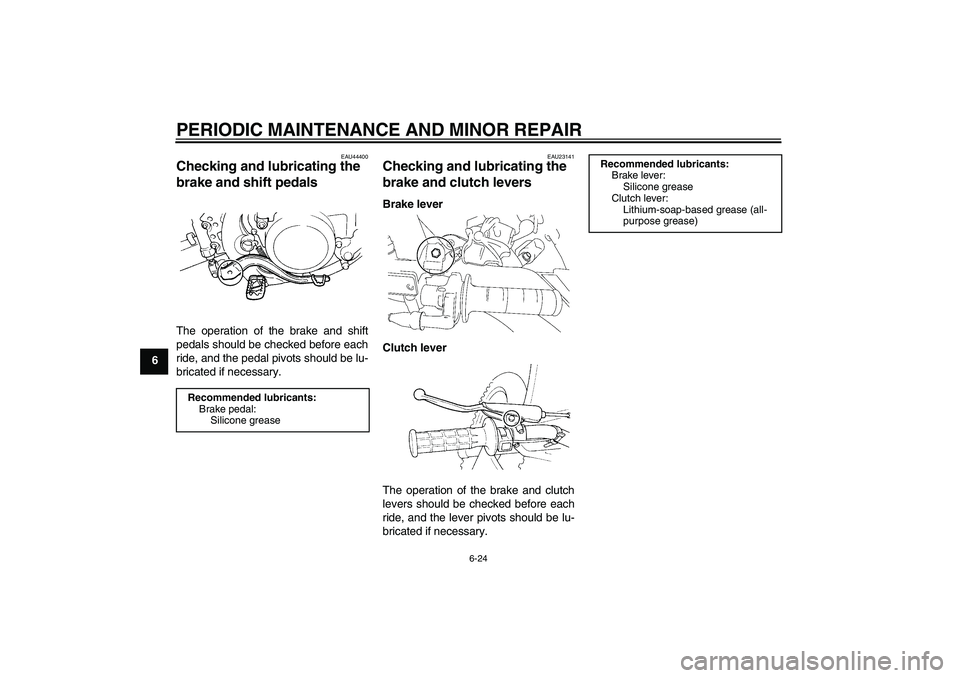 YAMAHA YZ85 2008 Repair Manual PERIODIC MAINTENANCE AND MINOR REPAIR
6-24
6
EAU44400
Checking and lubricating the 
brake and shift pedals The operation of the brake and shift
pedals should be checked before each
ride, and the pedal