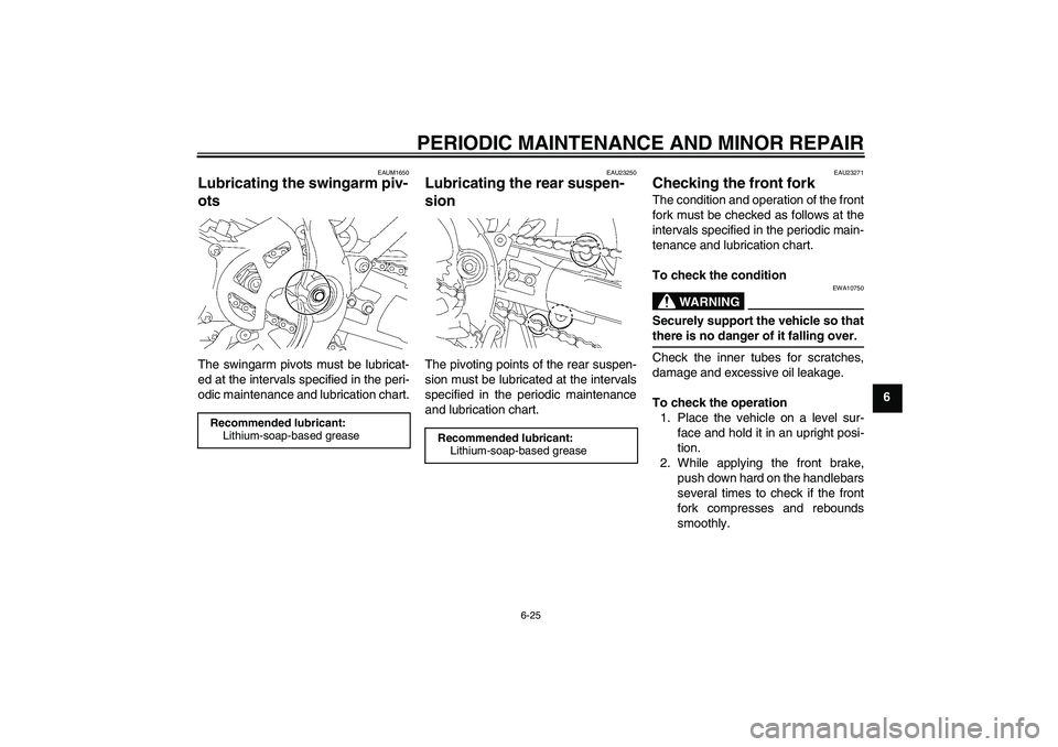 YAMAHA YZ85 2008 Repair Manual PERIODIC MAINTENANCE AND MINOR REPAIR
6-25
6
EAUM1650
Lubricating the swingarm piv-
ots The swingarm pivots must be lubricat-
ed at the intervals specified in the peri-
odic maintenance and lubricatio