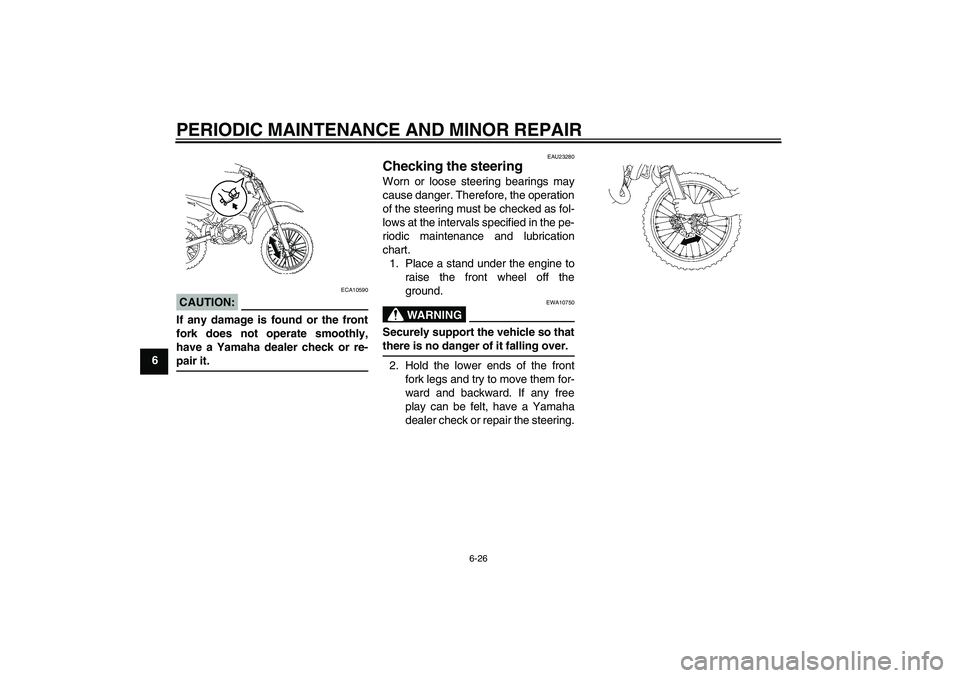 YAMAHA YZ85 2008 Repair Manual PERIODIC MAINTENANCE AND MINOR REPAIR
6-26
6
CAUTION:
ECA10590
If any damage is found or the front
fork does not operate smoothly,
have a Yamaha dealer check or re-pair it.
EAU23280
Checking the steer