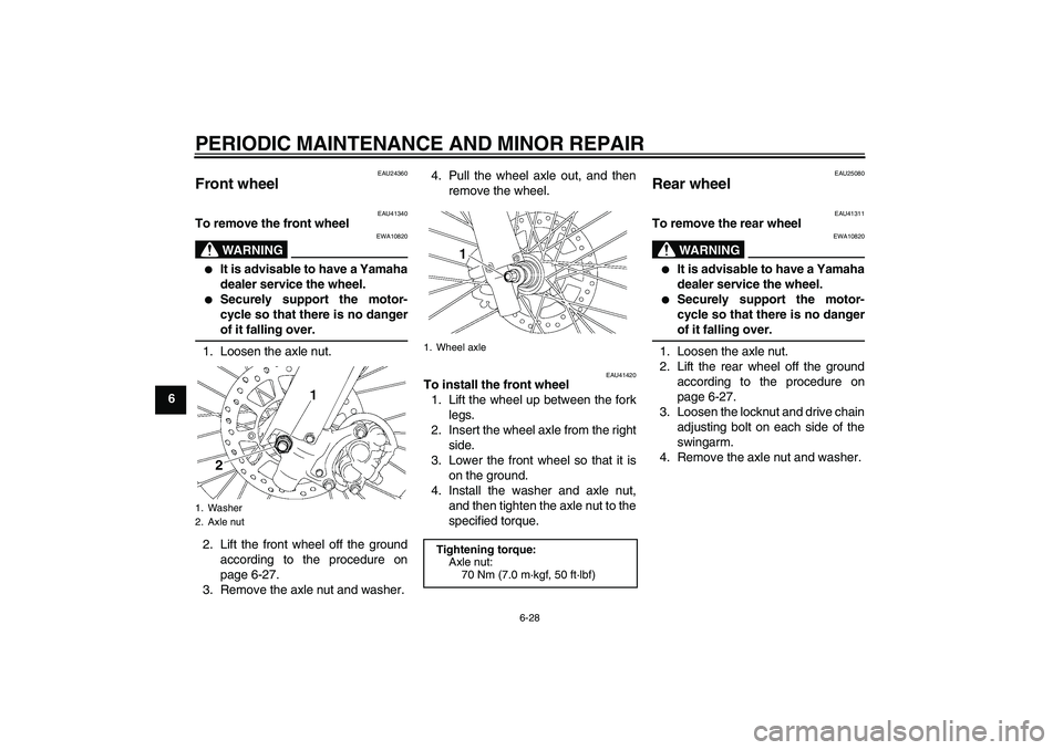 YAMAHA YZ85 2008 Repair Manual PERIODIC MAINTENANCE AND MINOR REPAIR
6-28
6
EAU24360
Front wheel 
EAU41340
To remove the front wheel
WARNING
EWA10820

It is advisable to have a Yamaha
dealer service the wheel.

Securely support t