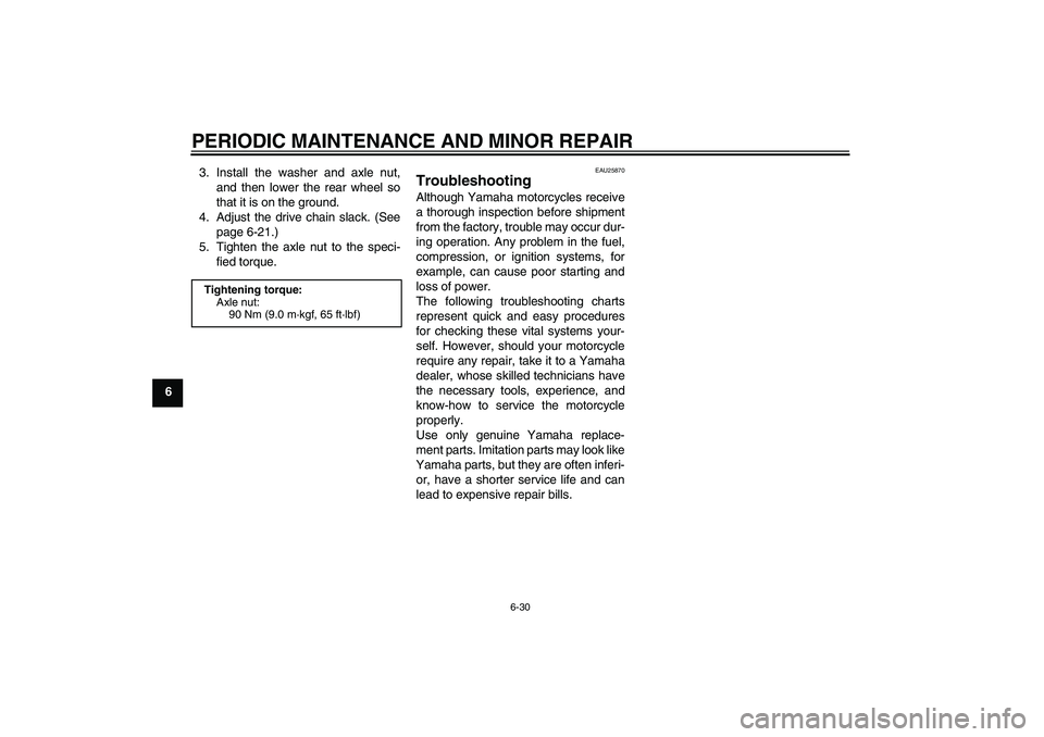 YAMAHA YZ85 2008  Owners Manual PERIODIC MAINTENANCE AND MINOR REPAIR
6-30
63. Install the washer and axle nut,
and then lower the rear wheel so
that it is on the ground.
4. Adjust the drive chain slack. (See
page 6-21.)
5. Tighten 