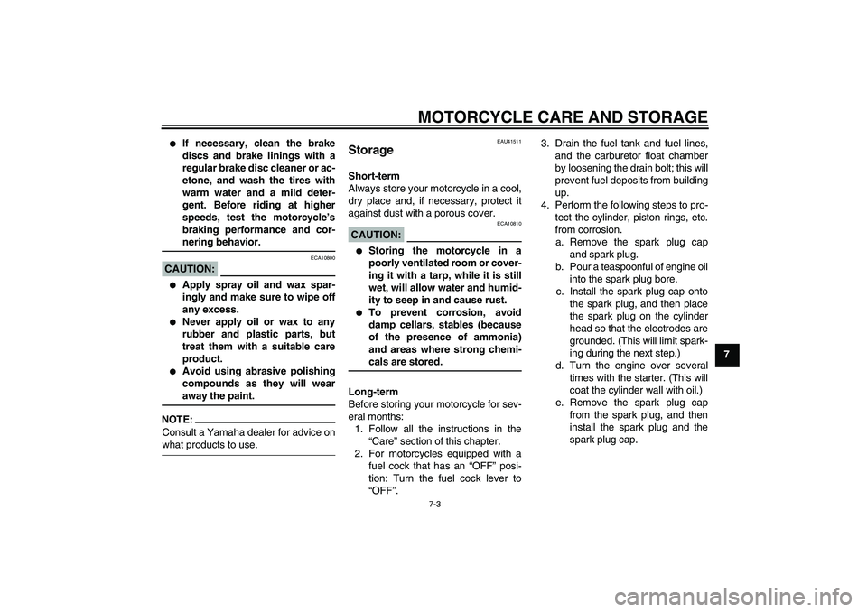 YAMAHA YZ85 2008 Manual PDF MOTORCYCLE CARE AND STORAGE
7-3
7

If necessary, clean the brake
discs and brake linings with a
regular brake disc cleaner or ac-
etone, and wash the tires with
warm water and a mild deter-
gent. Bef