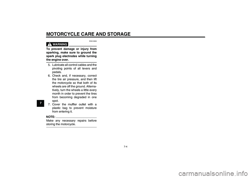 YAMAHA YZ85 2008 Manual PDF MOTORCYCLE CARE AND STORAGE
7-4
7
WARNING
EWA10950
To prevent damage or injury from
sparking, make sure to ground the
spark plug electrodes while turningthe engine over.
5. Lubricate all control cable