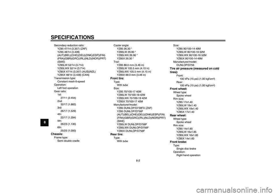 YAMAHA YZ85 2008 Manual PDF SPECIFICATIONS
8-2
8
Secondary reduction ratio:
YZ85 47/14 (3.357) (ZAF)
YZ85 48/14 (3.428) 
(AUT)(BEL)(CHE)(DEU)(DNK)(ESP)(FIN)
(FRA)(GBR)(GRC)(IRL)(NLD)(NOR)(PRT)
(SWE)
YZ85LW 52/14 (3.714)
YZ85LWX 