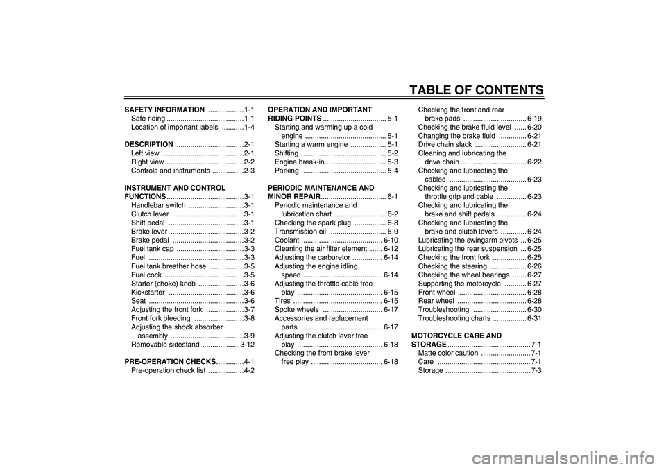 YAMAHA YZ85 2008  Owners Manual TABLE OF CONTENTS
SAFETY INFORMATION .................. 1-1
Safe riding ....................................... 1-1
Location of important labels  ........... 1-4
DESCRIPTION ..........................