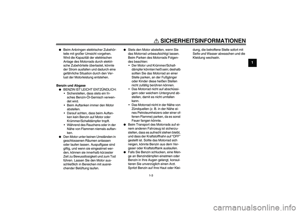 YAMAHA YZ85 2008  Betriebsanleitungen (in German) SICHERHEITSINFORMATIONEN
1-3
1

Beim Anbringen elektrischer Zubehör-
teile mit großer Umsicht vorgehen. 
Wird die Kapazität der elektrischen 
Anlage des Motorrads durch elektri-
sche Zubehörteile