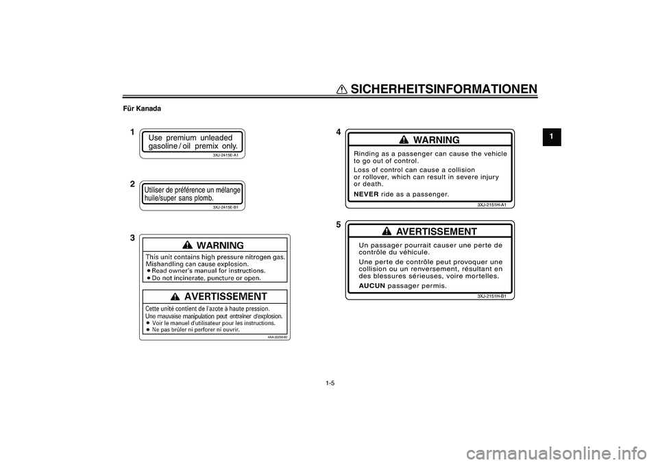 YAMAHA YZ85 2008  Betriebsanleitungen (in German) SICHERHEITSINFORMATIONEN
1-5
1
Für Kanada
WARNING
Rinding as a passenger can cause the vehicle
to go out of control.
Loss of control can cause a collision
or rollover, which can result in severe inju
