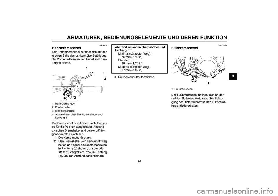 YAMAHA YZ85 2008  Betriebsanleitungen (in German) ARMATUREN, BEDIENUNGSELEMENTE UND DEREN FUNKTION
3-2
3
GAU41261
Handbremshebel Der Handbremshebel befindet sich auf der 
rechten Seite des Lenkers. Zur Betätigung 
der Vorderradbremse den Hebel zum L