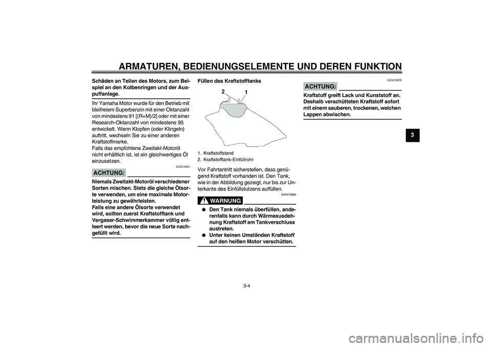 YAMAHA YZ85 2008  Betriebsanleitungen (in German) ARMATUREN, BEDIENUNGSELEMENTE UND DEREN FUNKTION
3-4
3
Schäden an Teilen des Motors, zum Bei-
spiel an den Kolbenringen und der Aus-puffanlage.
Ihr Yamaha Motor wurde für den Betrieb mit 
bleifreiem