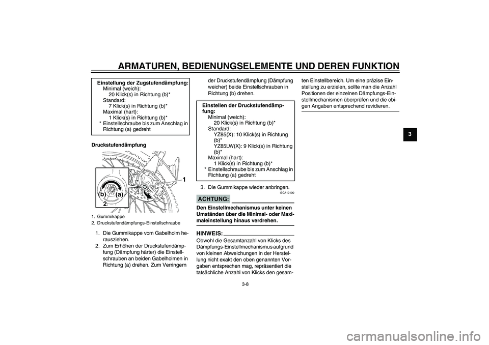YAMAHA YZ85 2008  Betriebsanleitungen (in German) ARMATUREN, BEDIENUNGSELEMENTE UND DEREN FUNKTION
3-8
3
Druckstufendämpfung
1. Die Gummikappe vom Gabelholm he-
rausziehen.
2. Zum Erhöhen der Druckstufendämp-
fung (Dämpfung härter) die Einstell-