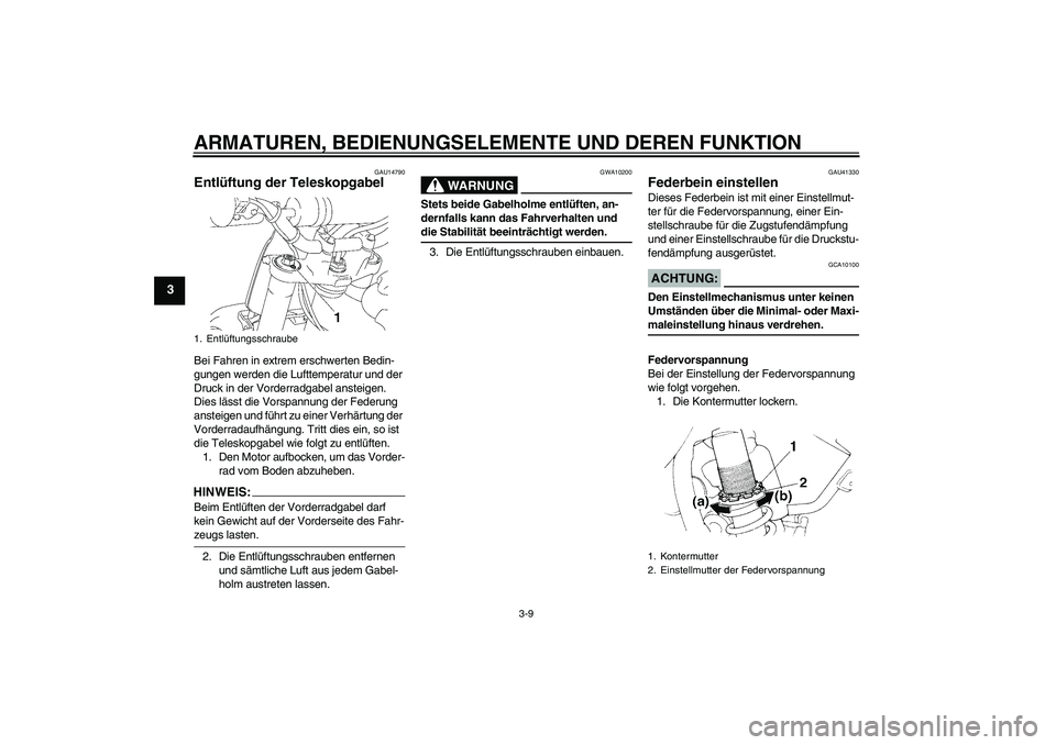 YAMAHA YZ85 2008  Betriebsanleitungen (in German) ARMATUREN, BEDIENUNGSELEMENTE UND DEREN FUNKTION
3-9
3
GAU14790
Entlüftung der Teleskopgabel Bei Fahren in extrem erschwerten Bedin-
gungen werden die Lufttemperatur und der 
Druck in der Vorderradga