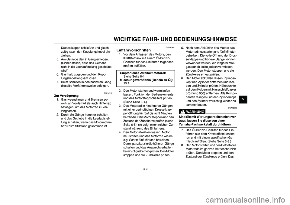 YAMAHA YZ85 2008  Betriebsanleitungen (in German) WICHTIGE FAHR- UND BEDIENUNGSHINWEISE
5-3
5
Drosselklappe schließen und gleich-
zeitig rasch den Kupplungshebel ein-
ziehen.
5. Am Getriebe den 2. Gang einlegen. 
(Sicher stellen, dass das Getriebe 
