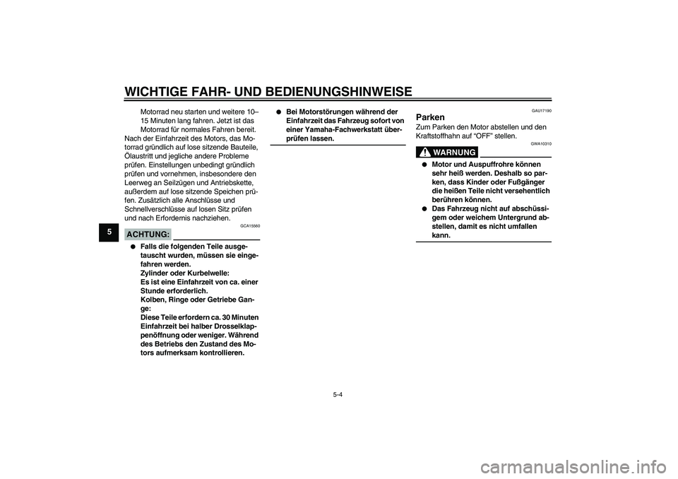 YAMAHA YZ85 2008  Betriebsanleitungen (in German) WICHTIGE FAHR- UND BEDIENUNGSHINWEISE
5-4
5
Motorrad neu starten und weitere 10–
15 Minuten lang fahren. Jetzt ist das 
Motorrad für normales Fahren bereit.
Nach der Einfahrzeit des Motors, das Mo-