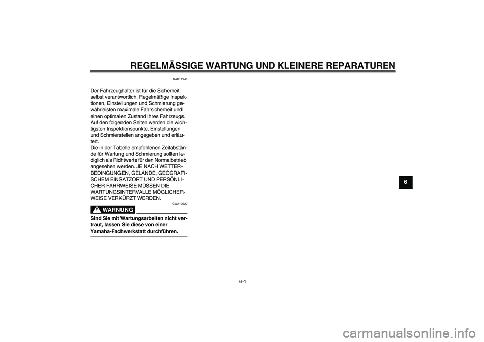 YAMAHA YZ85 2008  Betriebsanleitungen (in German) REGELMÄSSIGE WARTUNG UND KLEINERE REPARATUREN
6-1
6
GAU17240
Der Fahrzeughalter ist für die Sicherheit 
selbst verantwortlich. Regelmäßige Inspek-
tionen, Einstellungen und Schmierung ge-
währlei
