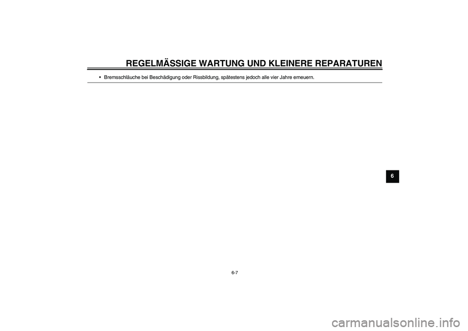 YAMAHA YZ85 2008  Betriebsanleitungen (in German) REGELMÄSSIGE WARTUNG UND KLEINERE REPARATUREN
6-7
6
Bremsschläuche bei Beschädigung oder Rissbildung, spätestens jedoch alle vier Jahre erneuern.
U5PA86G0.book  Page 7  Monday, April 9, 2007  3:2