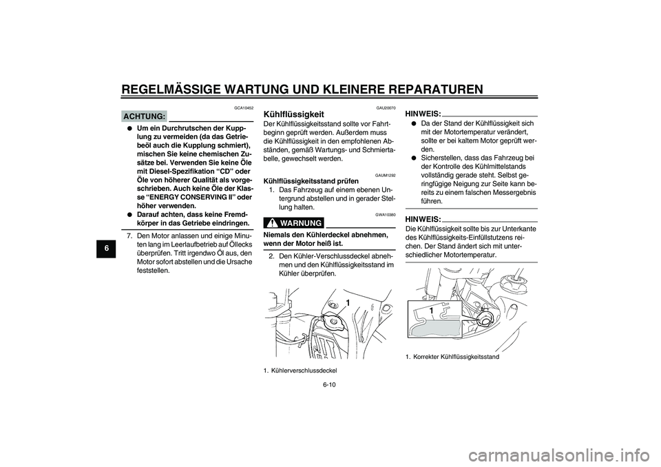 YAMAHA YZ85 2008  Betriebsanleitungen (in German) REGELMÄSSIGE WARTUNG UND KLEINERE REPARATUREN
6-10
6
ACHTUNG:
GCA10452

Um ein Durchrutschen der Kupp-
lung zu vermeiden (da das Getrie-
beöl auch die Kupplung schmiert), 
mischen Sie keine chemisc