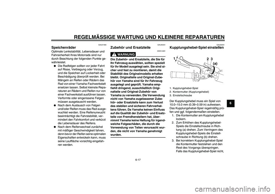 YAMAHA YZ85 2008  Betriebsanleitungen (in German) REGELMÄSSIGE WARTUNG UND KLEINERE REPARATUREN
6-17
6
GAU21940
Speichenräder Optimale Lenkstabilität, Lebensdauer und 
Fahrsicherheit Ihres Motorrads sind nur 
durch Beachtung der folgenden Punkte g